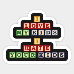 I Love My Kids, I Hate Your Kids Sticker